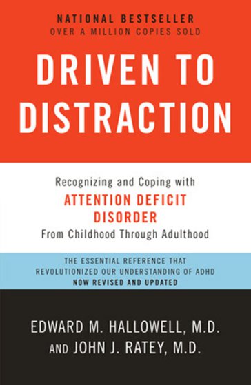 <strong><em><a href="http://www.amazon.com/dp/0684801280/?tag=timecom-20" target="_blank">Driven to Distraction: Recognizing and Coping with Attention Deficit Disorder from Childhood Through Adulthood</a></em>, Edward M. Hallowell, MD, and John J. Ratey, MD</strong> The authors, medical professionals, both have ADHD. Argues that ADHD is real, and not just something kids have, but it’s not always a disorder; it comes with some positive attributes of the intuitiveness, creativity, and enthusiasm kind. Among other things, it offers interesting case studies and useful tips on dealing with spouses and kids with ADHD.
